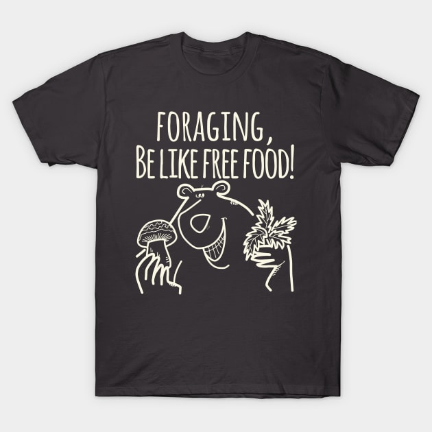 Foraging, Be Like Free Food! T-Shirt by daviz_industries